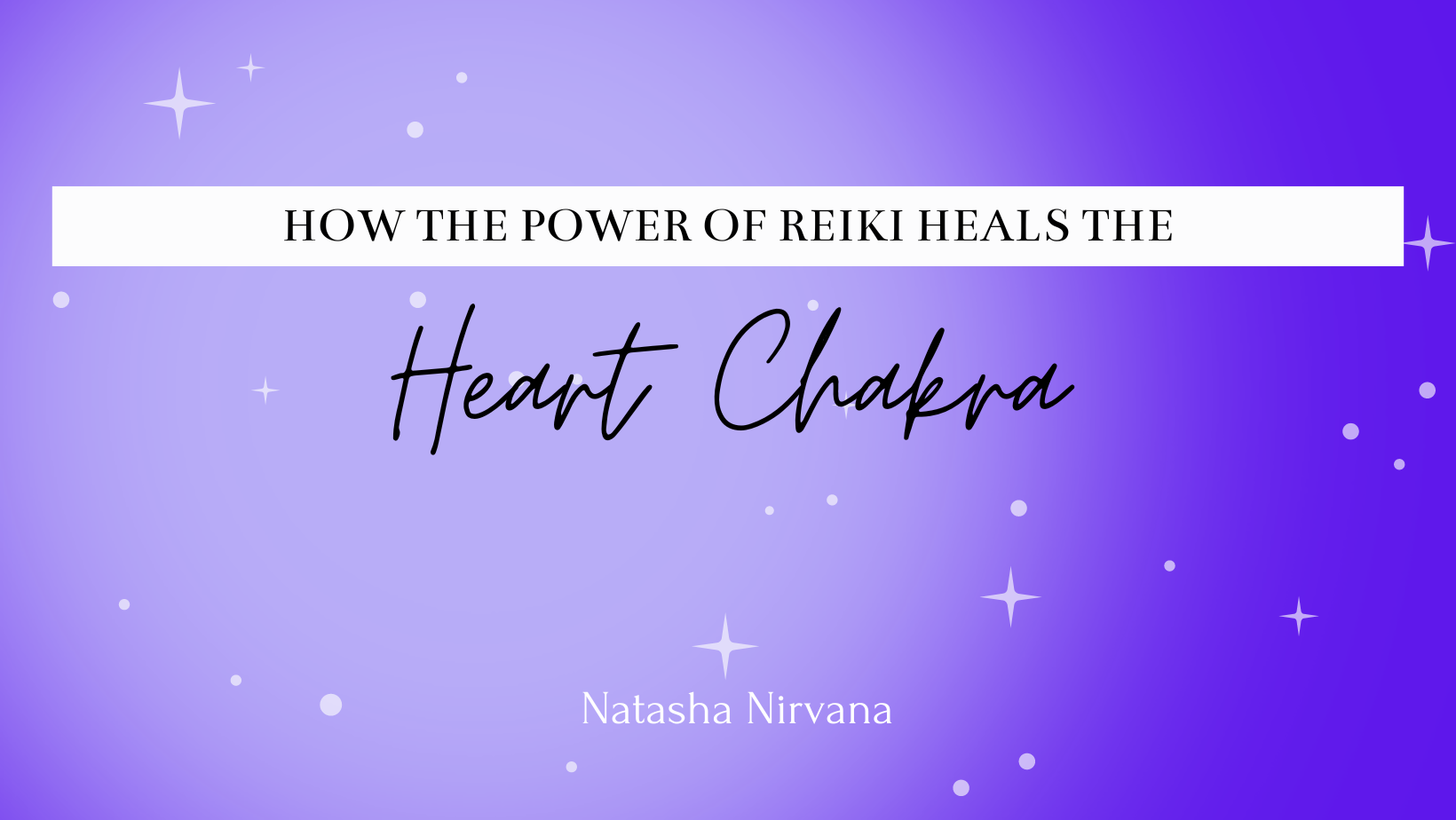 How the Power of Reiki Heals the Heart Chakra - Natasha Nirvana ...